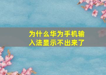 为什么华为手机输入法显示不出来了