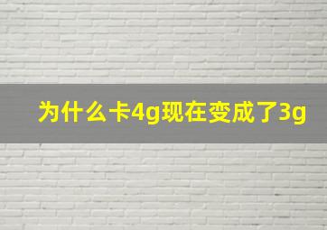 为什么卡4g现在变成了3g