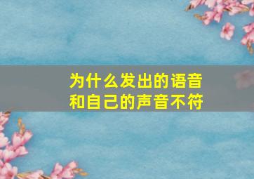 为什么发出的语音和自己的声音不符