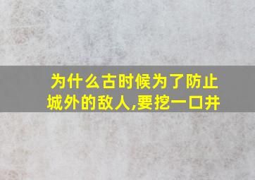 为什么古时候为了防止城外的敌人,要挖一口井