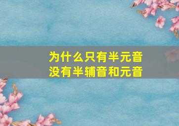 为什么只有半元音没有半辅音和元音