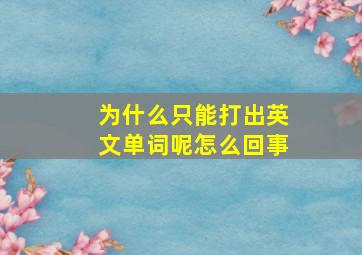 为什么只能打出英文单词呢怎么回事