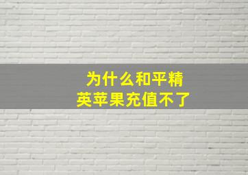 为什么和平精英苹果充值不了