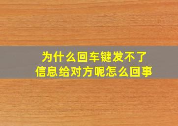 为什么回车键发不了信息给对方呢怎么回事