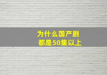 为什么国产剧都是50集以上