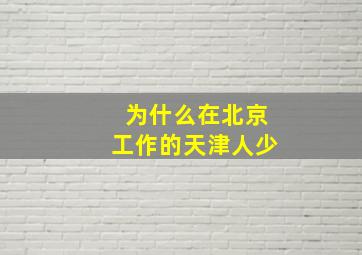 为什么在北京工作的天津人少