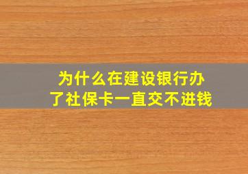 为什么在建设银行办了社保卡一直交不进钱