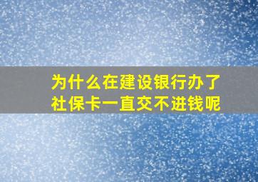 为什么在建设银行办了社保卡一直交不进钱呢