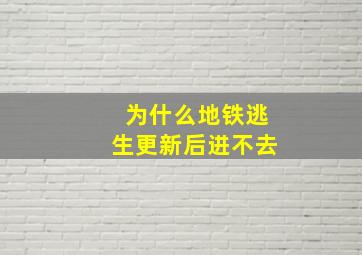 为什么地铁逃生更新后进不去