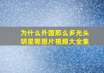 为什么外国那么多光头明星呢图片视频大全集