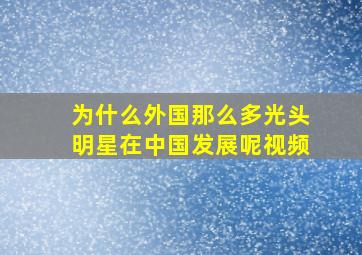 为什么外国那么多光头明星在中国发展呢视频