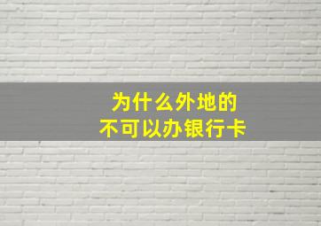 为什么外地的不可以办银行卡