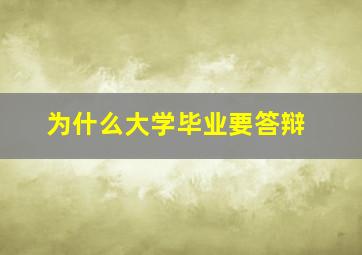 为什么大学毕业要答辩