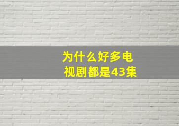 为什么好多电视剧都是43集