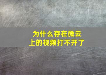 为什么存在微云上的视频打不开了