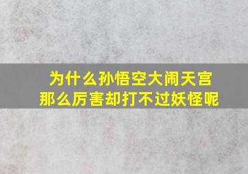 为什么孙悟空大闹天宫那么厉害却打不过妖怪呢