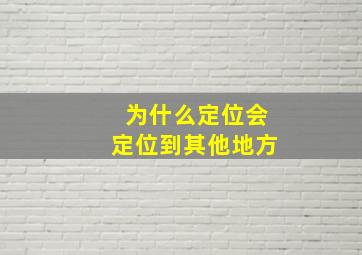 为什么定位会定位到其他地方