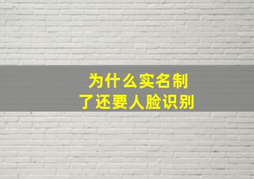 为什么实名制了还要人脸识别