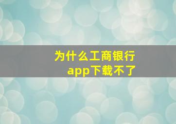 为什么工商银行app下载不了