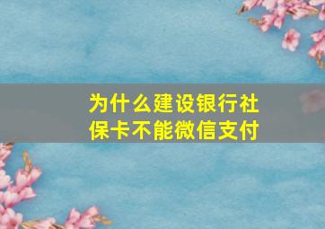 为什么建设银行社保卡不能微信支付