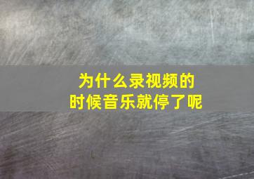 为什么录视频的时候音乐就停了呢