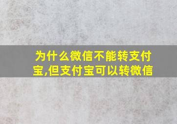 为什么微信不能转支付宝,但支付宝可以转微信