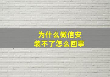 为什么微信安装不了怎么回事