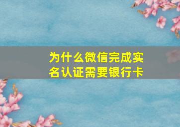 为什么微信完成实名认证需要银行卡