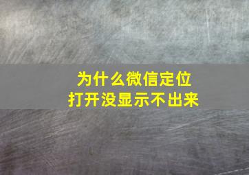 为什么微信定位打开没显示不出来