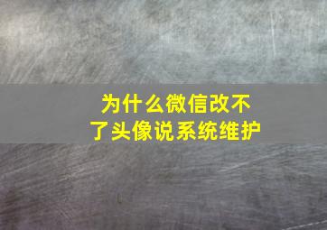 为什么微信改不了头像说系统维护