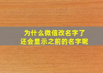 为什么微信改名字了还会显示之前的名字呢