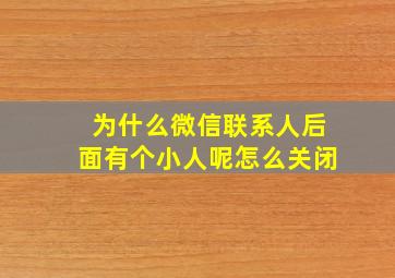 为什么微信联系人后面有个小人呢怎么关闭