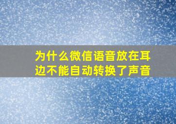 为什么微信语音放在耳边不能自动转换了声音