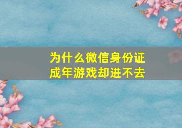 为什么微信身份证成年游戏却进不去