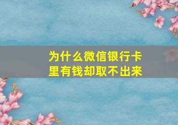 为什么微信银行卡里有钱却取不出来