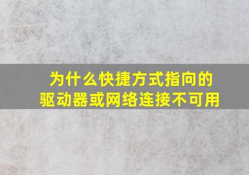 为什么快捷方式指向的驱动器或网络连接不可用