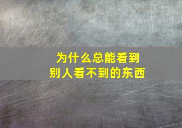 为什么总能看到别人看不到的东西