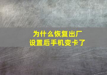 为什么恢复出厂设置后手机变卡了