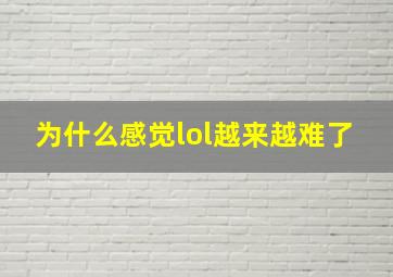 为什么感觉lol越来越难了