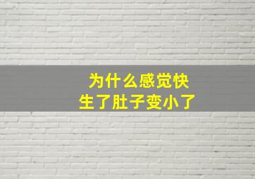 为什么感觉快生了肚子变小了