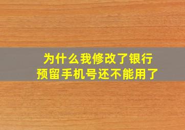 为什么我修改了银行预留手机号还不能用了