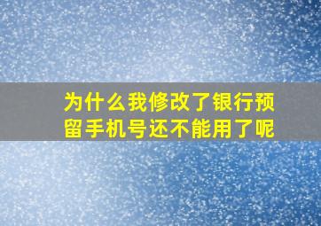 为什么我修改了银行预留手机号还不能用了呢