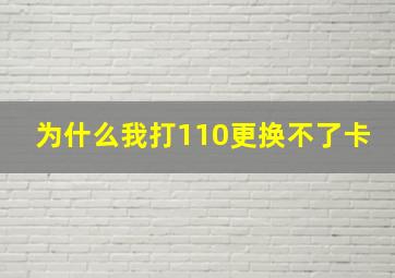 为什么我打110更换不了卡