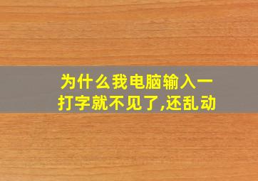 为什么我电脑输入一打字就不见了,还乱动