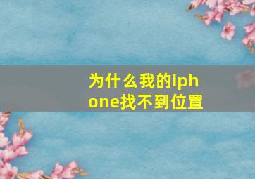 为什么我的iphone找不到位置