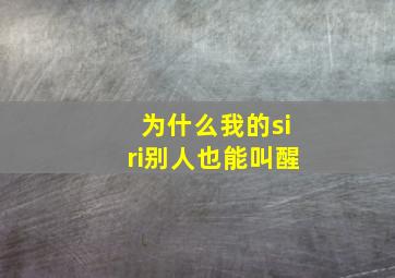 为什么我的siri别人也能叫醒