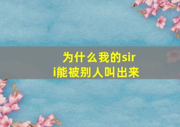 为什么我的siri能被别人叫出来