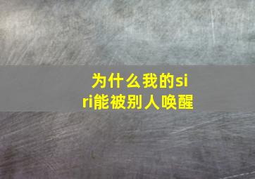 为什么我的siri能被别人唤醒