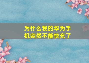 为什么我的华为手机突然不能快充了