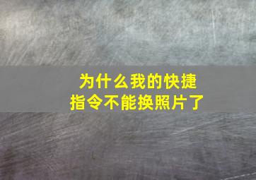 为什么我的快捷指令不能换照片了